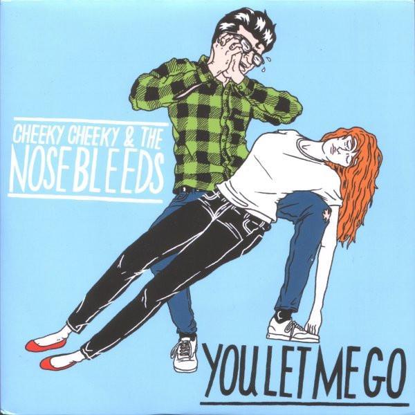 Cheeky Cheeky And The Nosebleeds - You Let Me Go