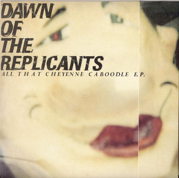 Dawn Of The Replicants - All That Cheyenne Caboodle E.P.