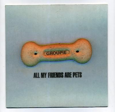 Groupie (2) - All My Friends Are Pets