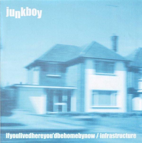 Junkboy - If You Lived Here You'd Be Home By Now / Infrastructure