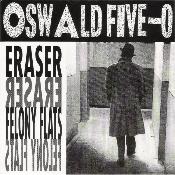 Oswald Five-O - Eraser / Felony Flats