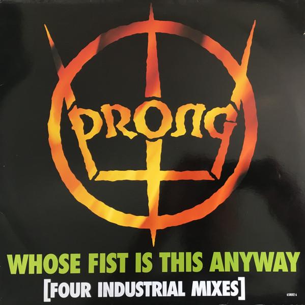 Prong - Whose Fist Is This Anyway [Four Industrial Mixes]