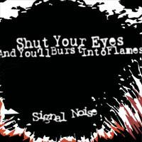 Shut Your Eyes And You'll Burst Into Flames - Signal Noise
