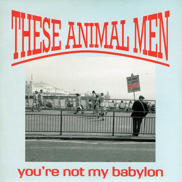 These Animal Men - You're Not My Babylon